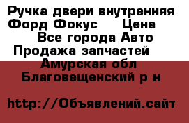 Ручка двери внутренняя Форд Фокус 2 › Цена ­ 200 - Все города Авто » Продажа запчастей   . Амурская обл.,Благовещенский р-н